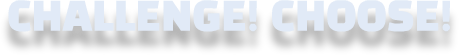 CHALLENGE! CHOOSE!